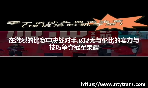 在激烈的比赛中决战对手展现无与伦比的实力与技巧争夺冠军荣耀