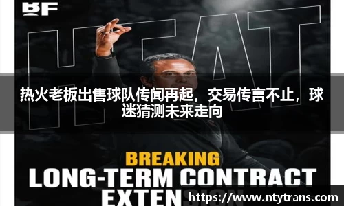 热火老板出售球队传闻再起，交易传言不止，球迷猜测未来走向