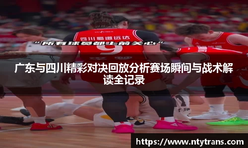 广东与四川精彩对决回放分析赛场瞬间与战术解读全记录