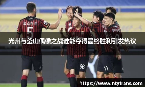 光州与釜山偶像之战谁能夺得最终胜利引发热议