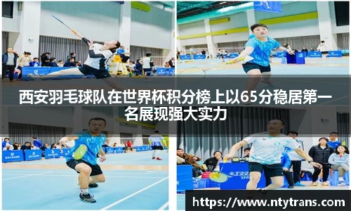 西安羽毛球队在世界杯积分榜上以65分稳居第一名展现强大实力