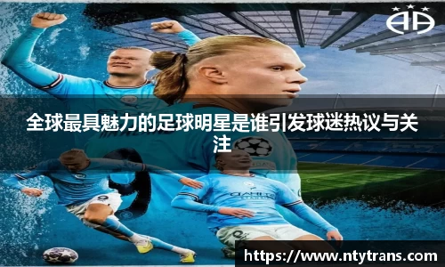 全球最具魅力的足球明星是谁引发球迷热议与关注